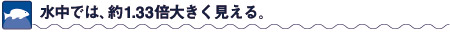 水中では、約1.33倍大きく見える。