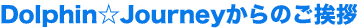 Dolphin Journey からのご挨拶