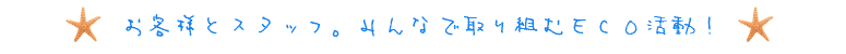 お客様とスタッフ。みんなで取り組むＥＣＯ活動！